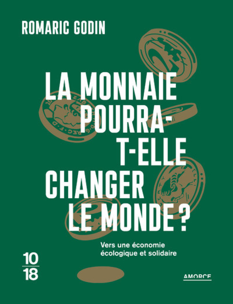 La monnaie pourra-t-elle changer le monde ? - Vers une économie écologique et solidaire - Romaric Godin - 10 X 18