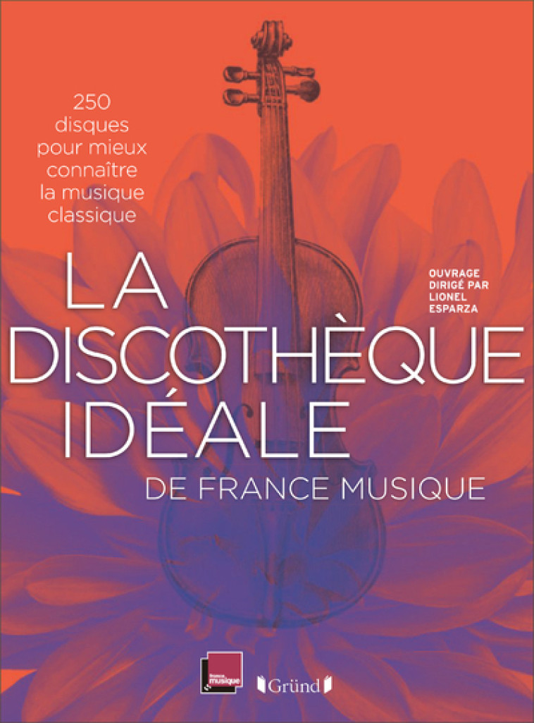 La Discothèque idéale de France Musique - 250 disques pour mieux connaître la musique classique -  Collectif - GRUND