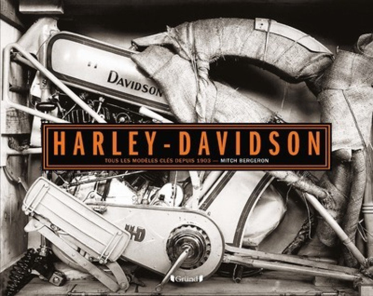 Harley Davidson - Tous les modèles clés depuis 1903 - Mitch Bergeron - GRUND