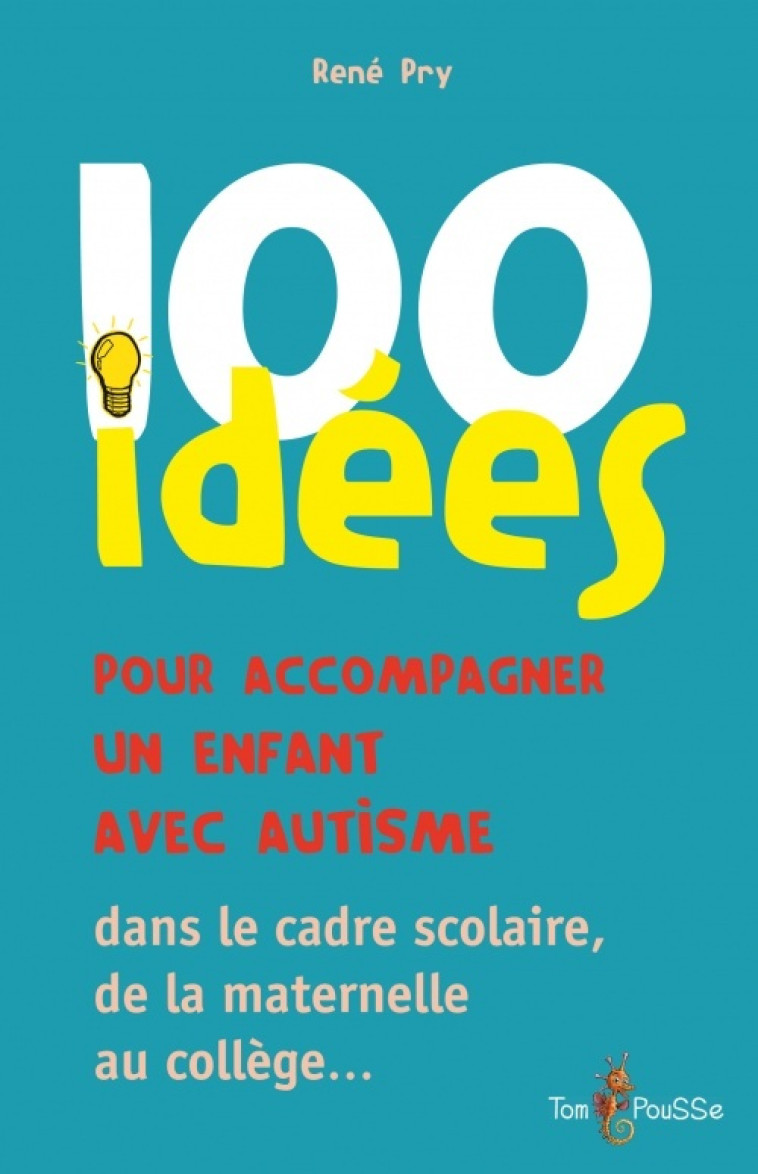 100 idées pour accompagner un enfant avec autisme dans un cadre scolaire - René Pry - TOM POUSSE