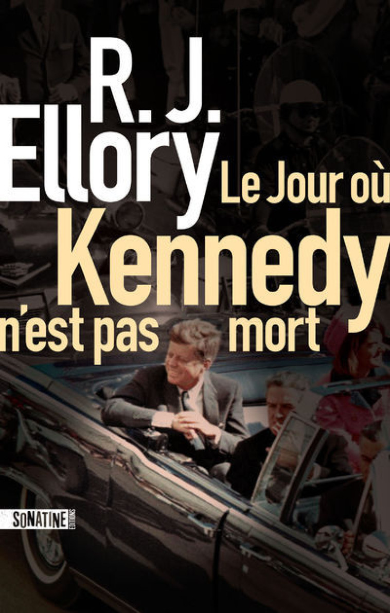 Le Jour où Kennedy n'est pas mort - R.J. Ellory - SONATINE