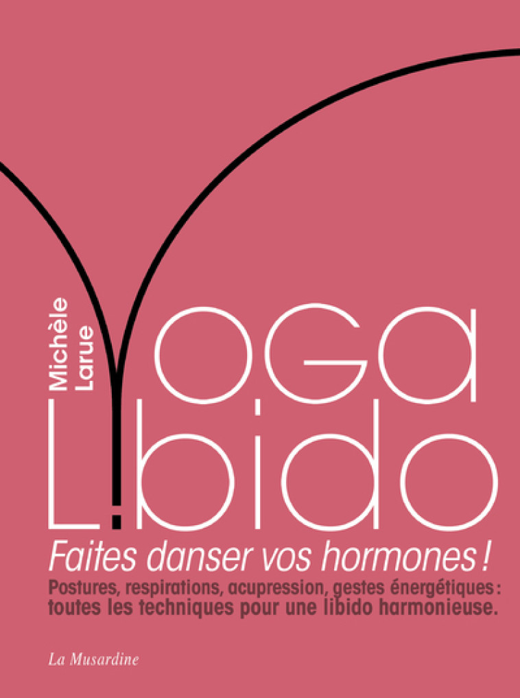 Yoga Libido - Faites danser vos hormones ! - Michèle Larue - LA MUSARDINE