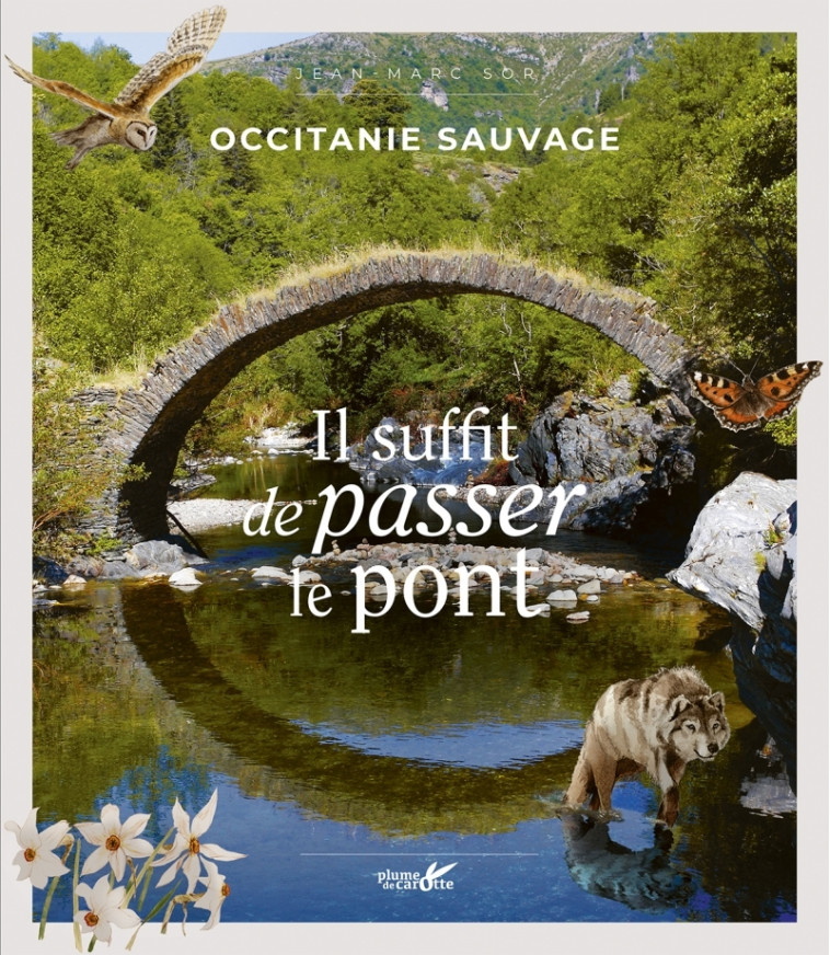 Occitanie sauvage, il suffit de passer le pont - Jean-Marc SOR - PLUME CAROTTE