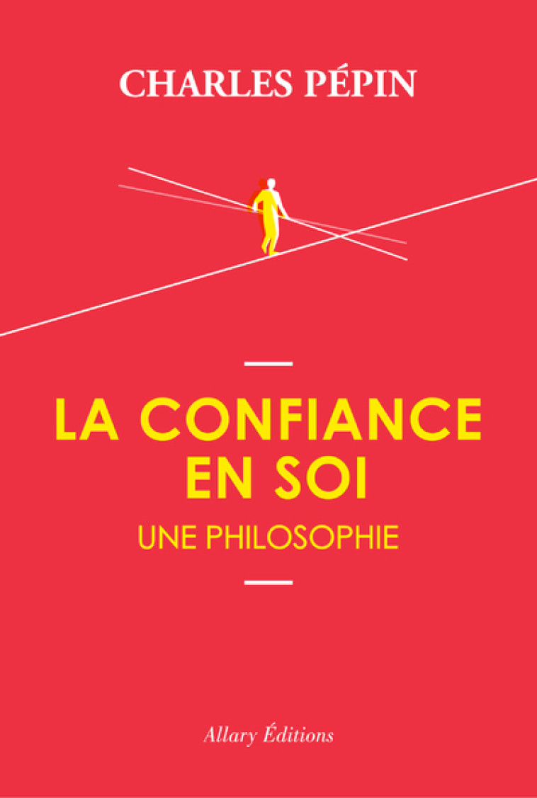 La Confiance en soi, une philosophie - Charles Pépin - ALLARY