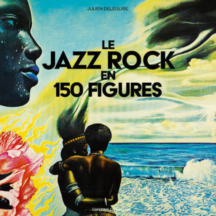 Le Jazz rock en 150 figures - Julien Deleglise - DU LAYEUR EDITI