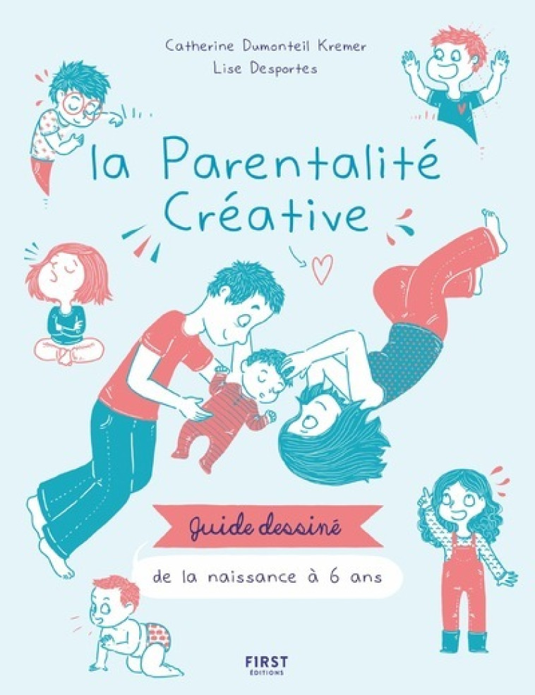 La parentalité créative - Guide dessiné de la naissance à 6 ans - Catherine Dumonteil Kremer - FIRST