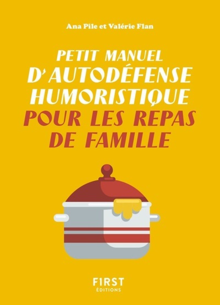 Petit manuel d'autodéfense humoristique pour les repas de famille - Ana Pile - FIRST