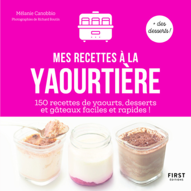 Mes recettes à la yaourtière - 150 recettes de yaourts, desserts et gâteaux faciles et rapides ! - Mélanie Canobbio - FIRST