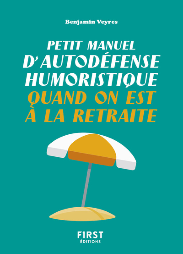 Petit manuel d'autodéfense humoristique quand on est à la retraite - Benjamin Veyres - FIRST