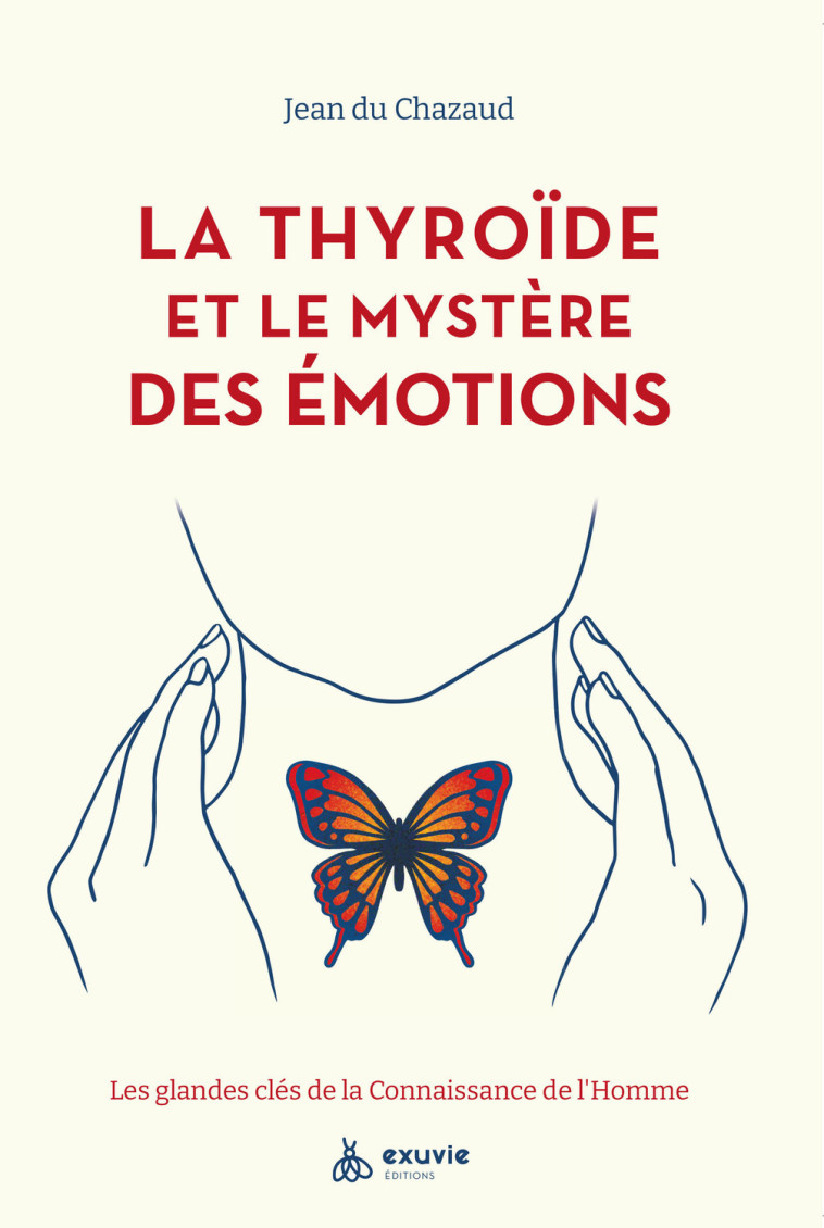 La thyroïde et le mystère des émotions - Les glandes clés de la Connaissance de l'Homme - Jean du Chazaud - EXUVIE