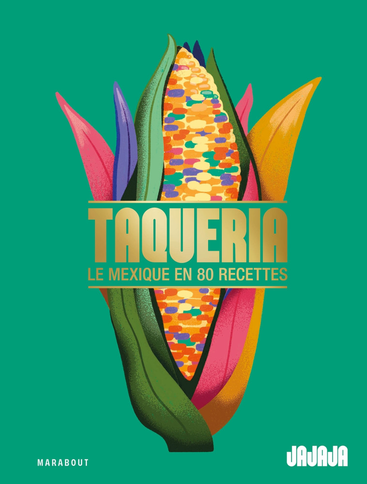 Taqueria - Le Mexique en 80 recettes - Olivier Chini - MARABOUT