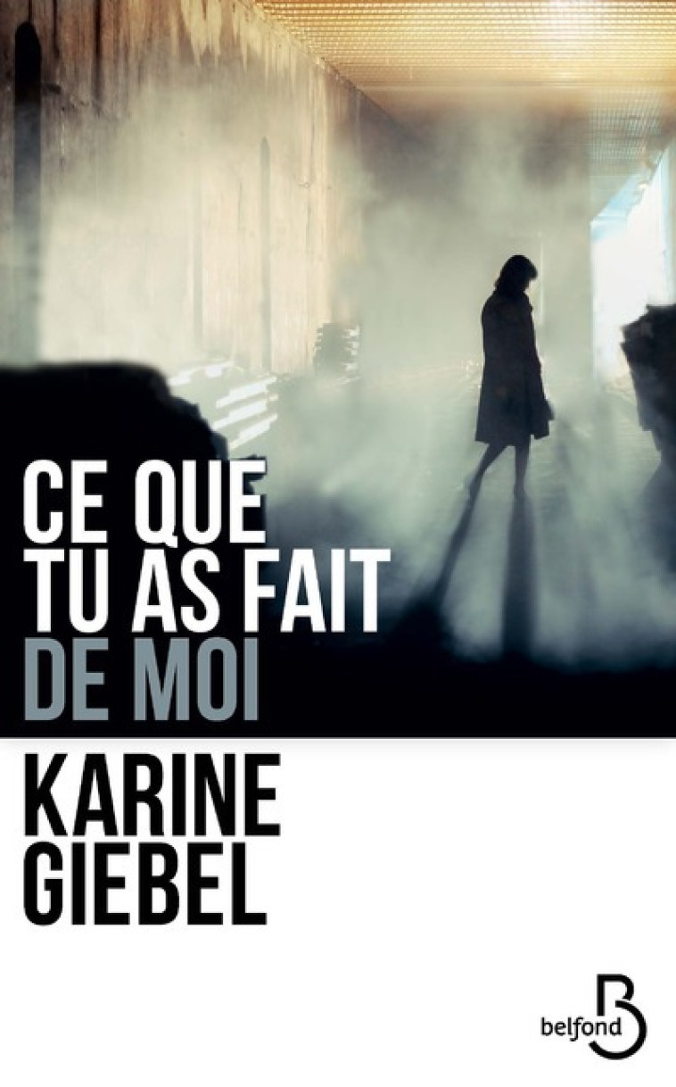 Ce que tu as fait de moi - Karine Giebel - BELFOND