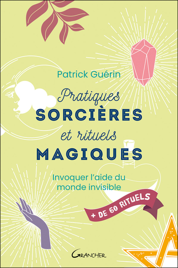 Pratiques sorcières et rituels magiques - invoquer l'aide du monde invisible -  GUERIN PATRICK - GRANCHER