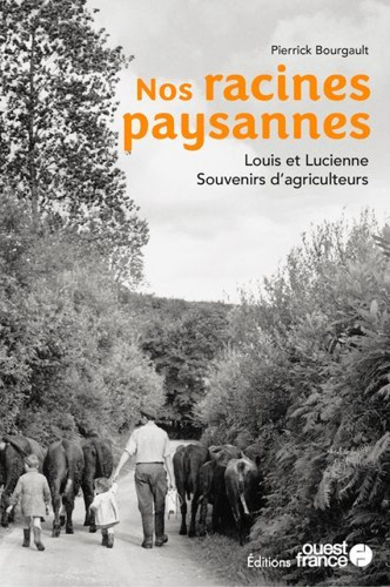 Nos racines paysannes. Louis et Lucienne, souvenirs d'agriculteurs - Pierrick Bourgault - OUEST FRANCE