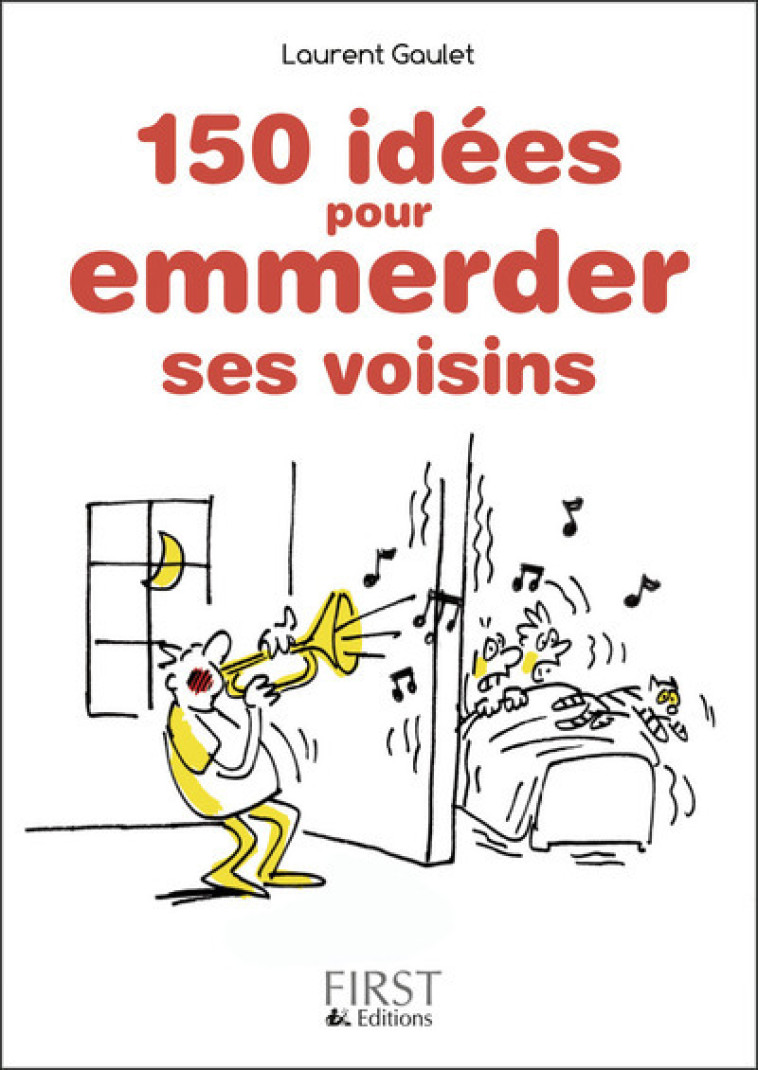 Petit Livre de - 150 idées pour emmerder ses voisins - Laurent Gaulet - FIRST