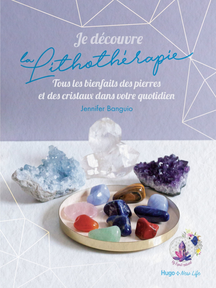 Je découvre la lithothérapie - Tous les bienfaitsdes pierres et des cristaux dans votre quotidien - Jennifer Banguio - HUGO NEW LIFE