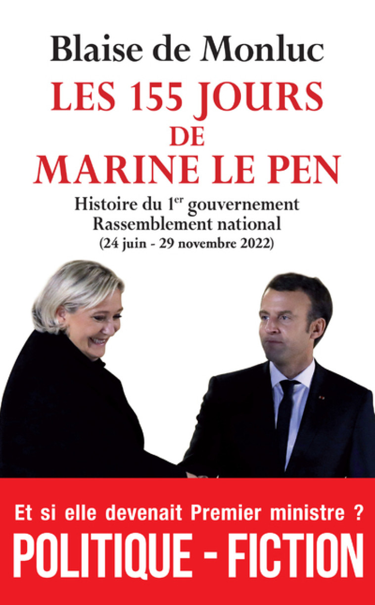 Les 155 jours de Marine Le Pen - Histoire du 1er gouvernement - Rassemblement national (24 juin - 29 - Blaise de Monluc - ARCHIPEL