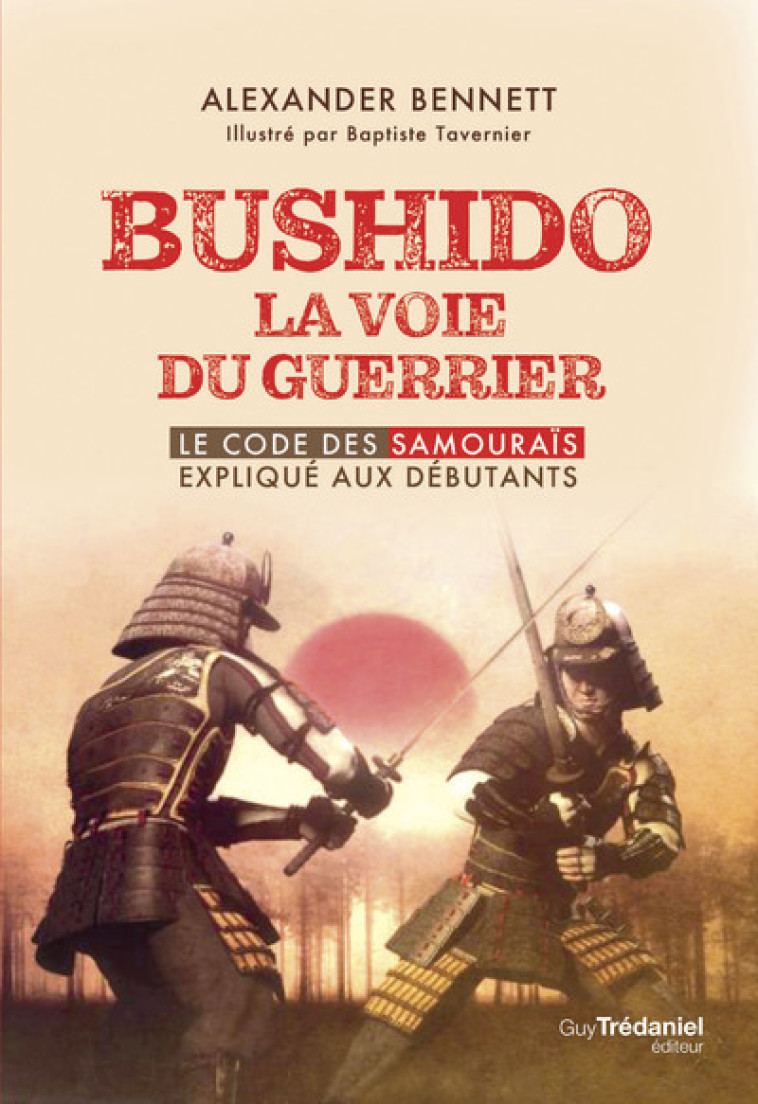 Bushido la voie du guerrier - Le code des samouraïs expliqué aux débutants - Alexander Bennett - TREDANIEL