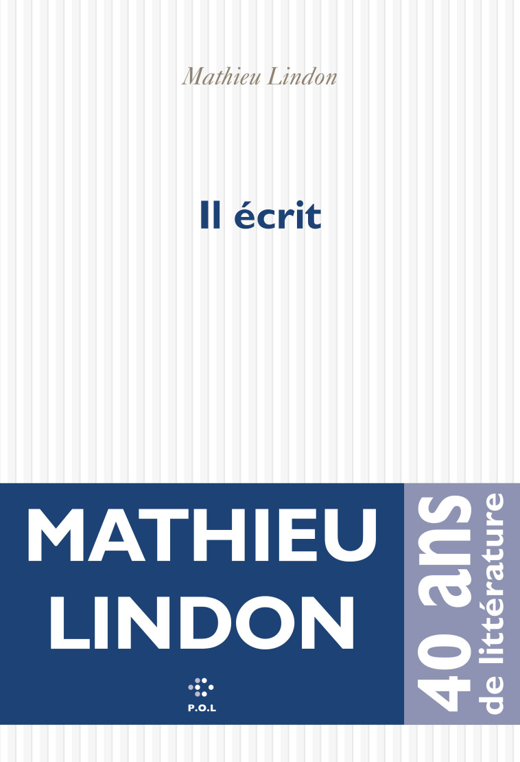 Il écrit - Mathieu Lindon - POL