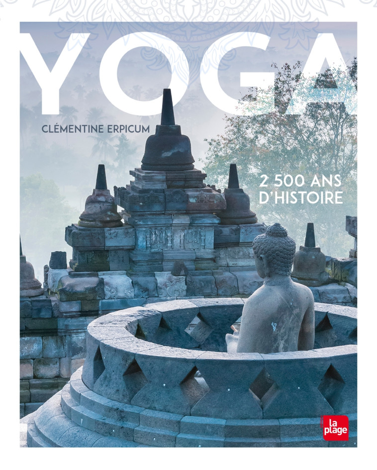 Yoga, 2 500 ans d'histoire - Clémentine Erpicum - LA PLAGE