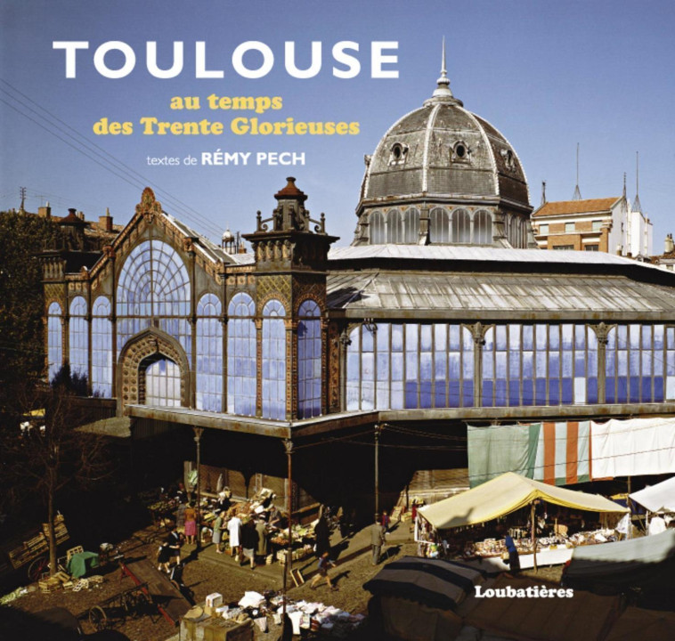 Toulouse au temps des Trente Glorieuses - Rémy Pech - LOUBATIERES