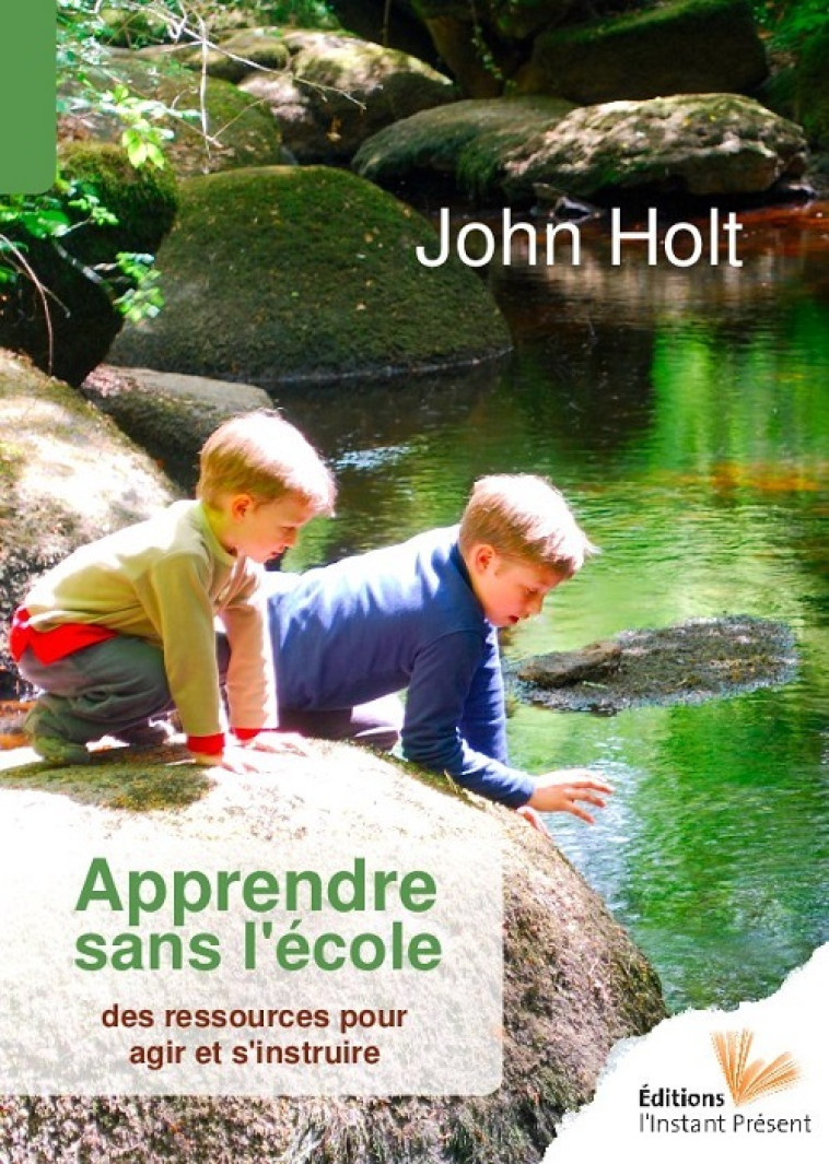 Apprendre sans l'école - des ressources pour agir et s'instruire - John Holt - INSTANT PRESENT