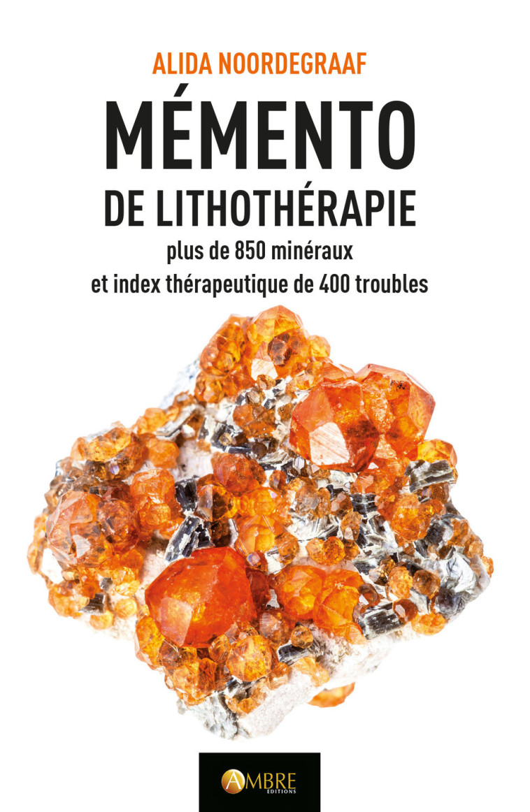 Mémento de lithothérapie - Plus de 850 minéraux et index thérapeutique de 400 troubles - Alida NOORDEGRAAF - AMBRE