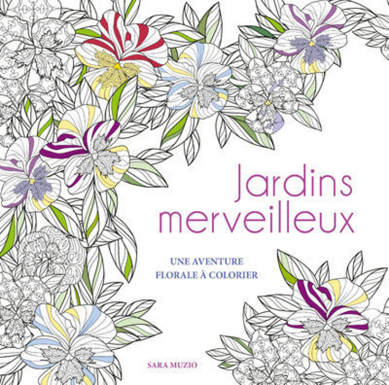 Jardins merveilleux - Une aventure florale à colorier - Sara Muzio - WHITE STAR