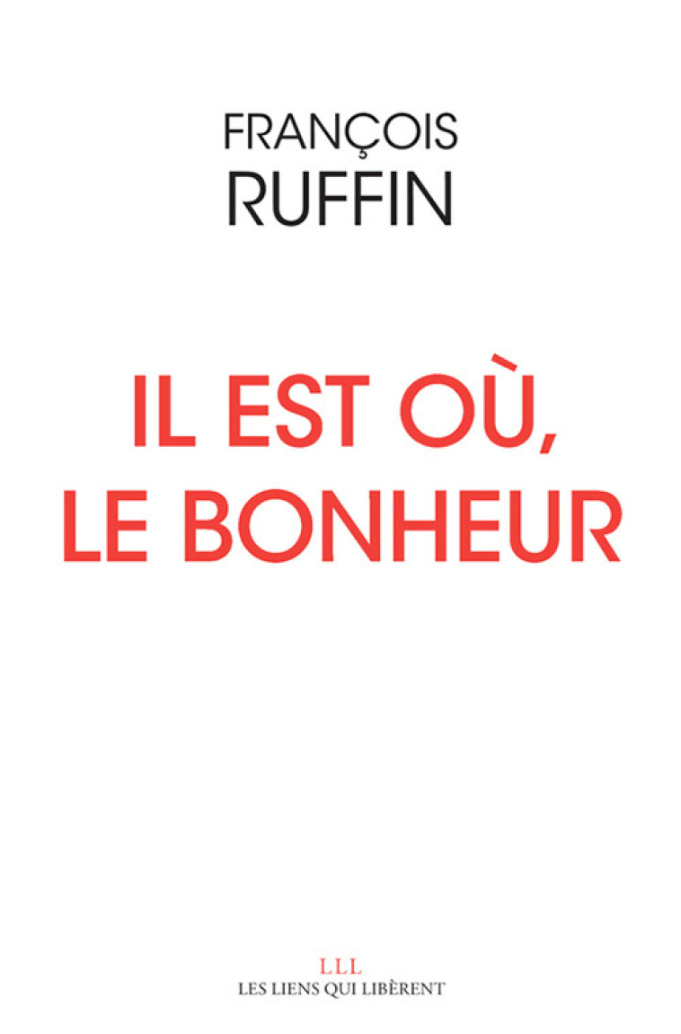 Il est où, le bonheur - François Ruffin - LIENS LIBERENT