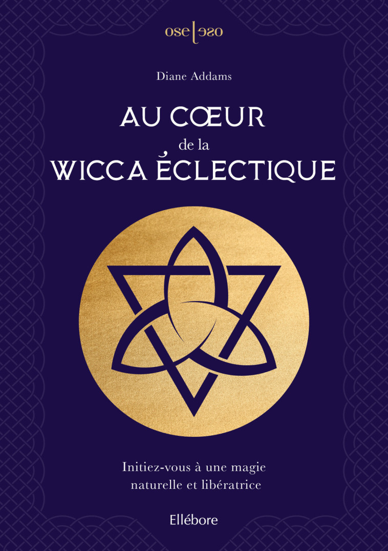 Au coeur de la Wicca éclectique - Initiez-vous à une magie naturelle et libératrice - Diane Addams - ELLEBORE