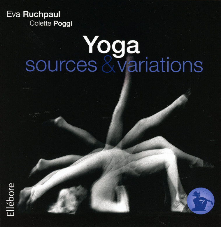 Précis de Hatha Yoga - Sources &amp; variations - Eva Ruchpaul - ELLEBORE