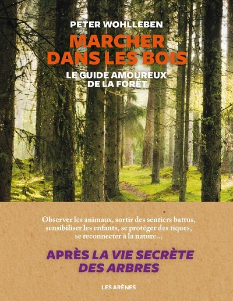 Marcher dans les bois - Le guide amoureux de la forêt - Peter Wohlleben - ARENES