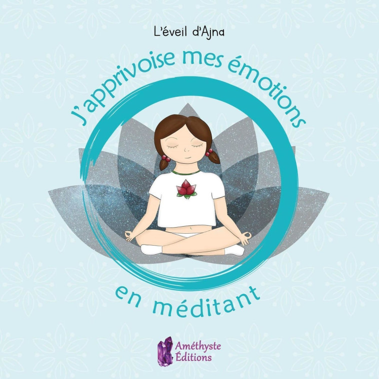 J'apprivoise mes émotions en méditant -  L'éveil d'Ajna - AMETHYSTE ED