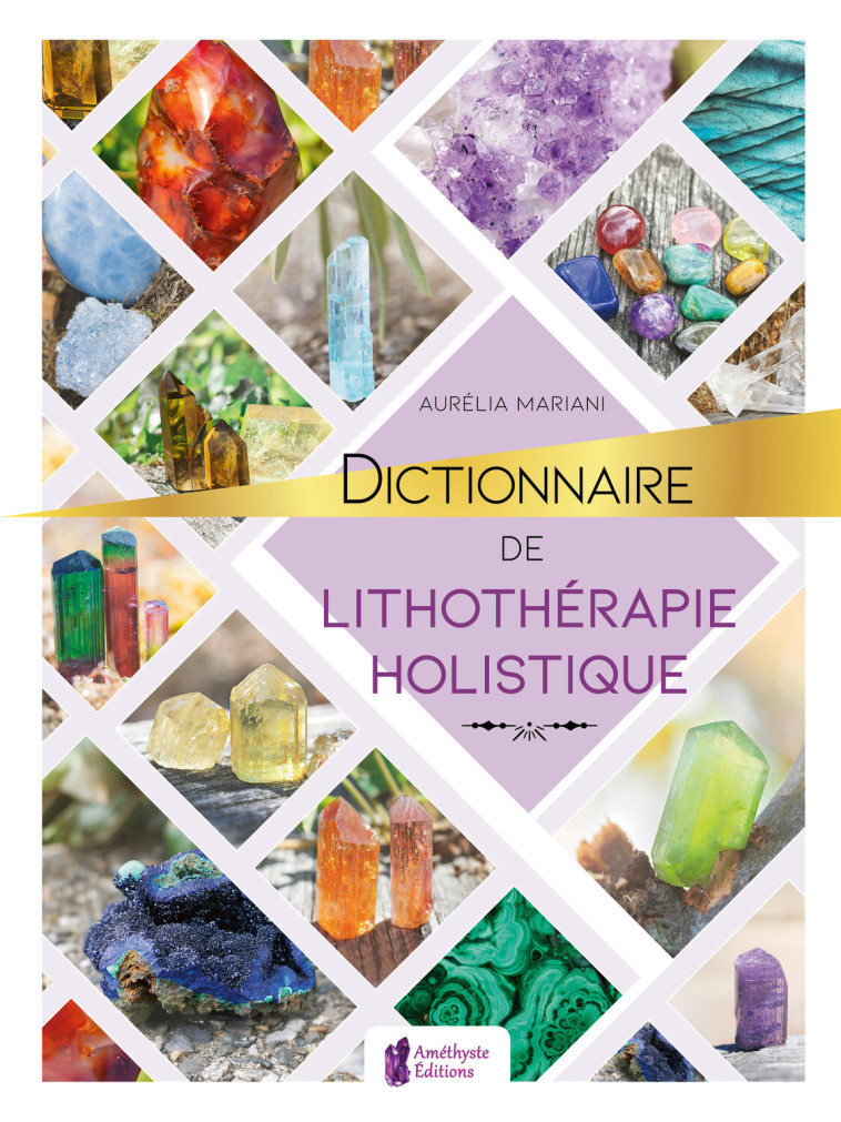 Dictionnaire de lithothérapie holistique - Aurélia  Mariani - AMETHYSTE ED