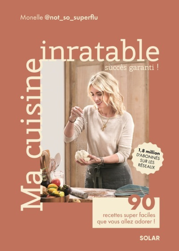 Ma cuisine inratable - 90 recettes super faciles que vous allez adorer ! - Monelle @not_so_superflu - SOLAR